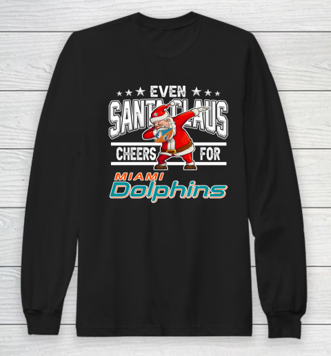 Miami Dolphins Even Santa Claus Cheers For Christmas NFL Long Sleeve T-Shirt