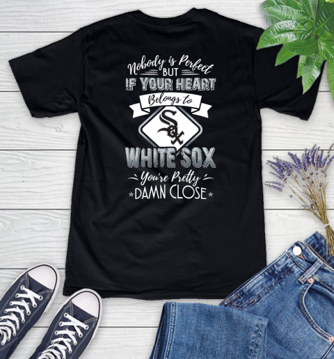 MLB Baseball Chicago White Sox Nobody Is Perfect But If Your Heart Belongs To White Sox You're Pretty Damn Close Shirt Women's V-Neck T-Shirt