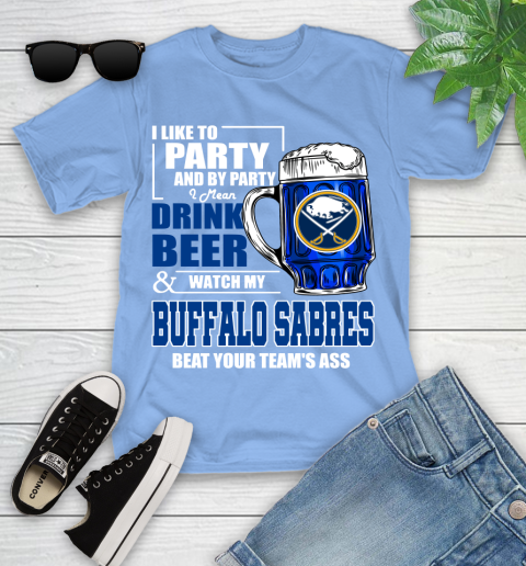 NHL I Like To Party And By Party I Mean Drink Beer And Watch My Buffalo Sabres Beat Your Team's Ass Hockey Youth T-Shirt 15