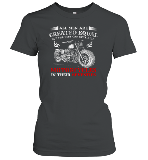 All Men Are Created Equal But The Best Can Still Ride Motorcycles Women's T-Shirt