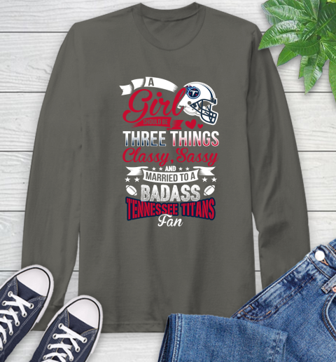 Tennessee Titans NFL Football A Girl Should Be Three Things Classy Sassy And A Be Badass Fan Long Sleeve T-Shirt 9