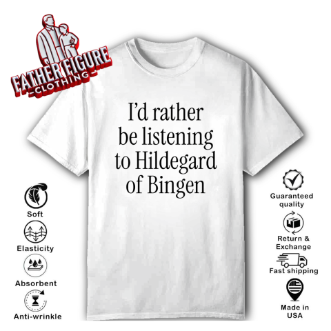 I'd Rather Be Listening to Hildegard of Bingen T-Shirt