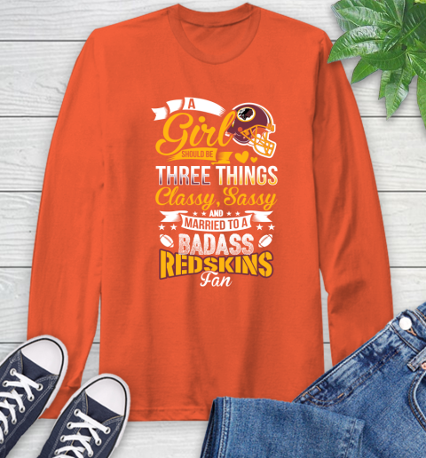 Washington Redskins NFL Football A Girl Should Be Three Things Classy Sassy And A Be Badass Fan Long Sleeve T-Shirt 4