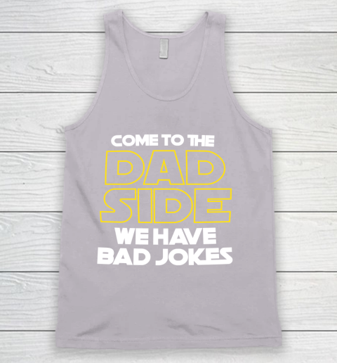 Come To The Dad Side We Have Bad Jokes Funny Star Wars Dad Jokes Tank Top 3