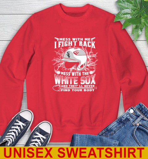 MLB Baseball Chicago White Sox Mess With Me I Fight Back Mess With My Team And They'll Never Find Your Body Shirt Sweatshirt 12