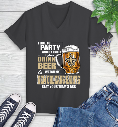 NFL I Like To Party And By Party I Mean Drink Beer and Watch My New Orleans Saints Beat Your Team's Ass Football Women's V-Neck T-Shirt 8