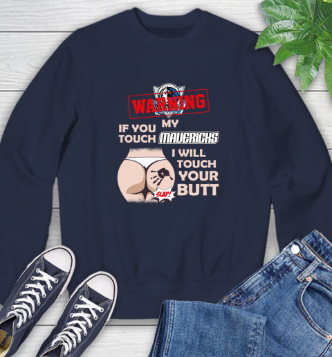 Dallas Mavericks NBA Basketball Warning If You Touch My Team I Will Touch My Butt Sweatshirt 2