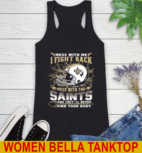 NFL Football New Orleans Saints Mess With Me I Fight Back Mess With My Team And They'll Never Find Your Body Shirt Racerback Tank