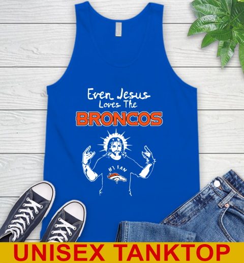 Denver Broncos NFL Football Even Jesus Loves The Broncos Shirt Tank Top 4