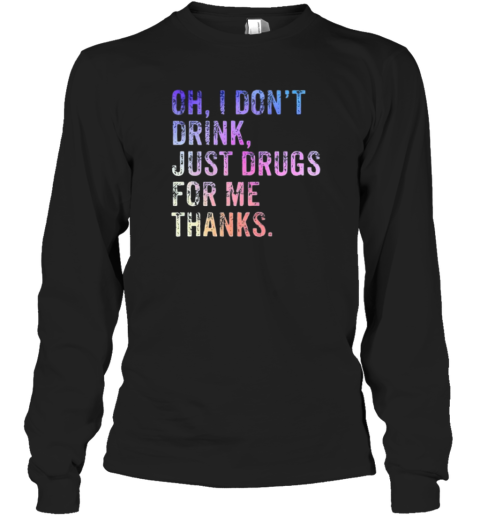 Oh I Don't Drink Just Drugs For Me Thanks Vintage Long Sleeve T-Shirt