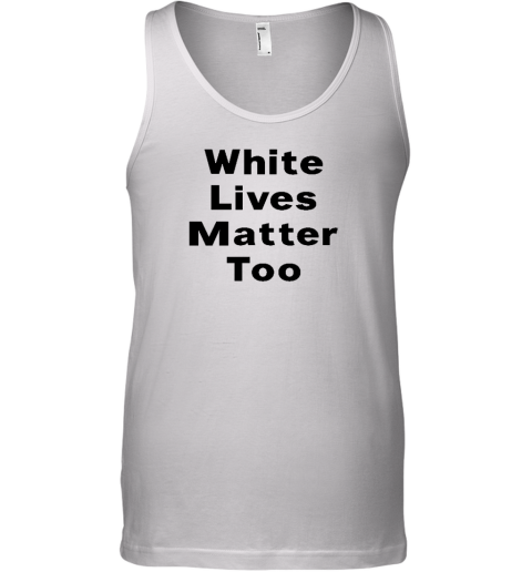 White Lives Matter Too Tank Top