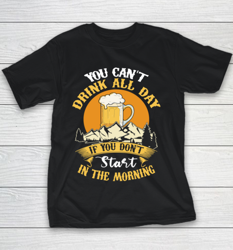 Beer Lover Funny Shirt You Can't Drink All Day If You Don't Start In The Morning Youth T-Shirt