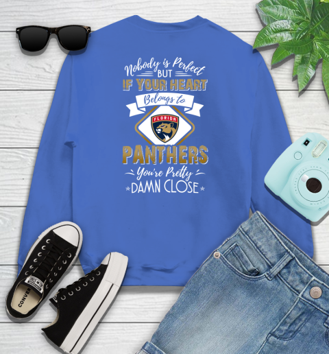 NHL Hockey Florida Panthers Nobody Is Perfect But If Your Heart Belongs To Panthers You're Pretty Damn Close Shirt Youth Sweatshirt 5