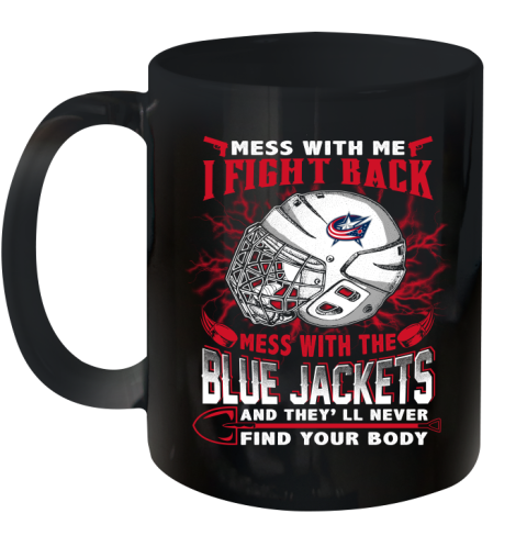 NHL Hockey Columbus Blue Jackets Mess With Me I Fight Back Mess With My Team And They'll Never Find Your Body Shirt Ceramic Mug 11oz