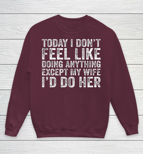 Today I Don t Feel Like Doing Anything Except My Wife Funny Youth Sweatshirt 4