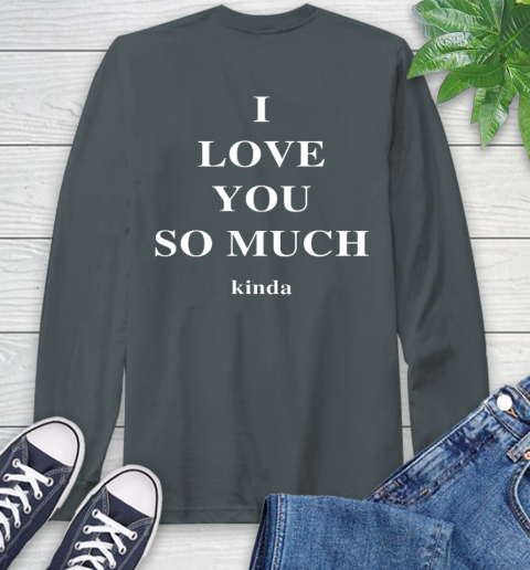 Ilysm Kinda Hoodie  Tshirt I Love You So Much Kinda Long Sleeve T-Shirt 7