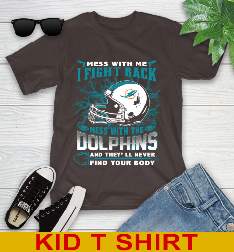 NFL Football Miami Dolphins Mess With Me I Fight Back Mess With My Team And They'll Never Find Your Body Shirt Youth T-Shirt 6