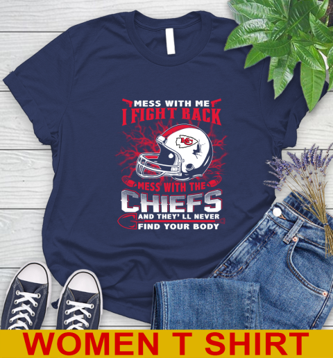 NFL Football Kansas City Chiefs Mess With Me I Fight Back Mess With My Team And They'll Never Find Your Body Shirt Women's T-Shirt 12