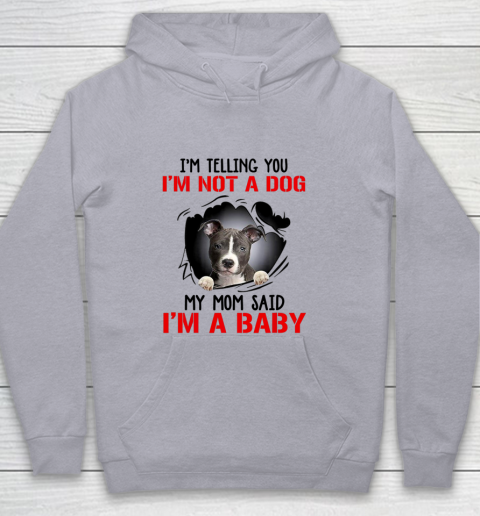 Dog Mom Shirt Pitbull I m Telling You I m Not A Dog My Mom Said I m A Baby Youth Hoodie 4