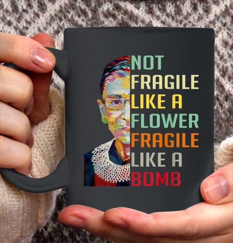 Notorious RBG Shirt Women Not Fragile Like A Flower Fragile Like A Bomb Ruth Bader Ginsburg Ceramic Mug 11oz