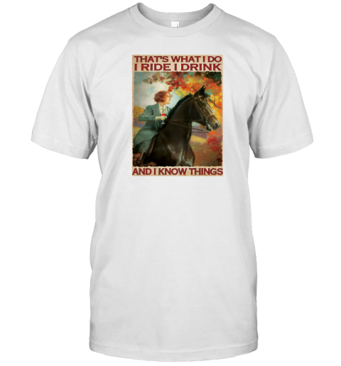 That's What I Do I Ride I Drink And I Know Things Woman Riding Horses Poster T-Shirt