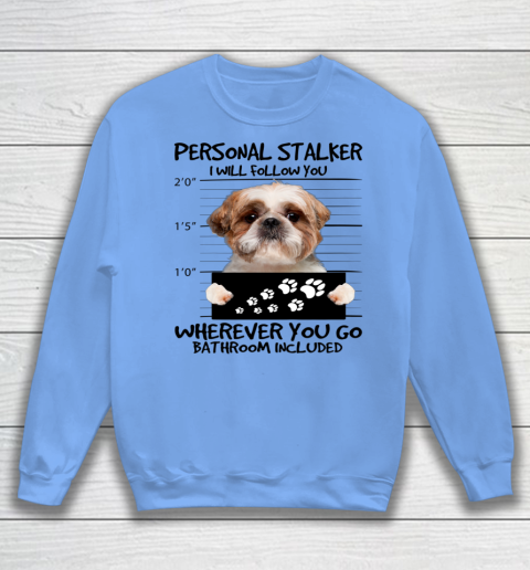 Personal Stalker Dog Shih Tzu I Will Follow You Sweatshirt 6