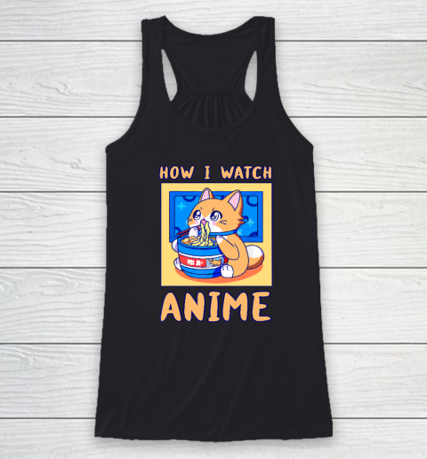 How I Watch Anime Cat Ramen Funny Kawaii Cute Merch Racerback Tank