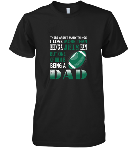 I Love More Than Being A Jets Fan Being A Dad Football Premium Men's T-Shirt