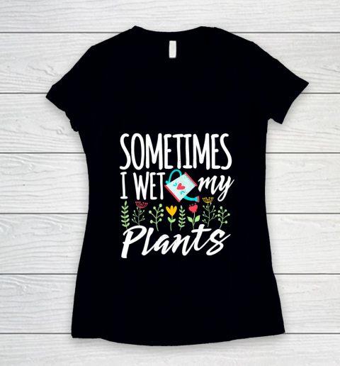 Sometimes I Wet My Plans Funny Gardening Women's V-Neck T-Shirt