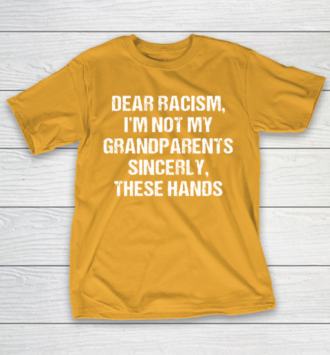 Grandpa Funny Gift Apparel  Dear Racism I Am Not My Grandparents T-Shirt 12