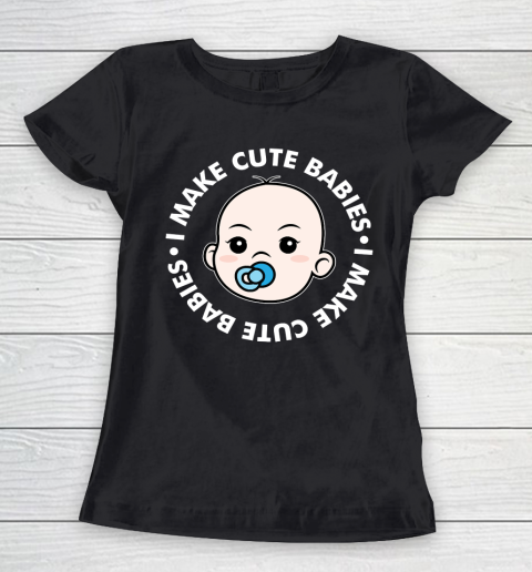 Father's Day Funny Gift Ideas Apparel  I Make Cute Babies Funny New Dad Father Women's T-Shirt