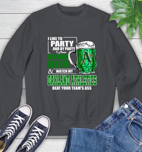 MLB I Like To Party And By Party I Mean Drink Beer And Watch My Oakland Athletics Beat Your Team's Ass Baseball Sweatshirt 6