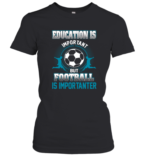 Education Is Important But Football Is Importanter Women's T-Shirt