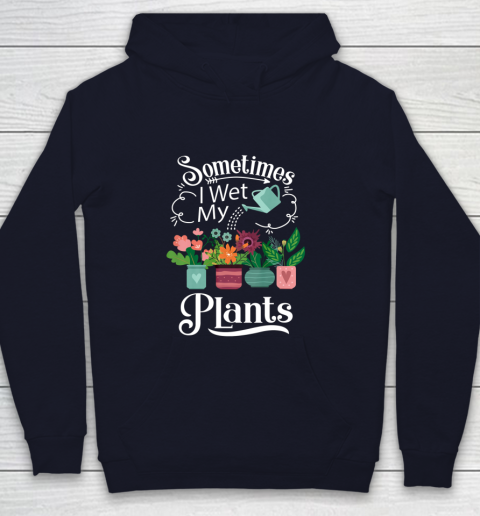 Sometimes I Wet My Plants T Shirt Funny Gardening Youth Hoodie 2