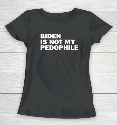 Biden Is Not My Pedophile Women's T-Shirt