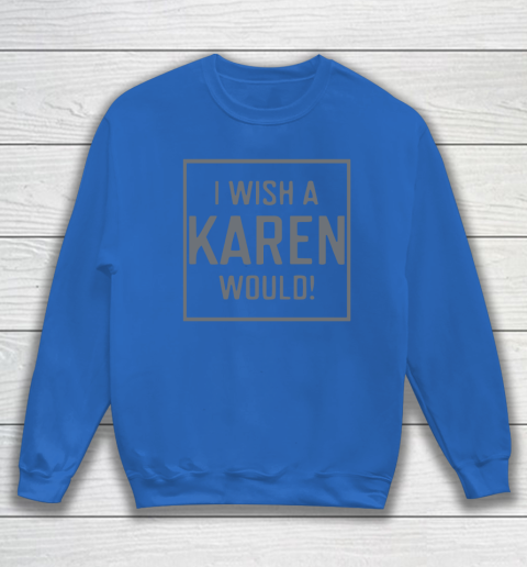 I Wish A Karen Would Sweatshirt Tee For Sports
