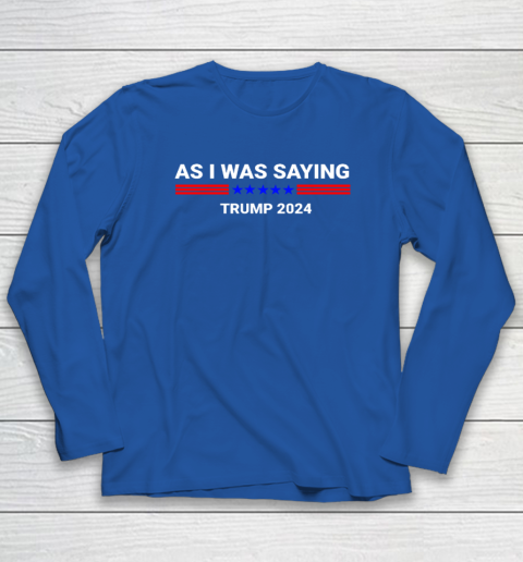 So As I Was Saying Donald Trump 2024 Long Sleeve T-Shirt 5