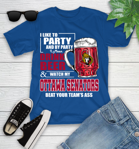 NHL I Like To Party And By Party I Mean Drink Beer And Watch My Ottawa Senators Beat Your Team's Ass Hockey Youth T-Shirt 12