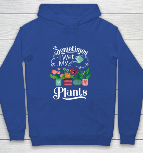 Sometimes I Wet My Plants T Shirt Funny Gardening Youth Hoodie 6