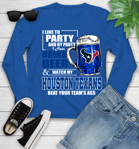 NFL I Like To Party And By Party I Mean Drink Beer and Watch My Houston Texans Beat Your Team's Ass Football Youth Long Sleeve 10