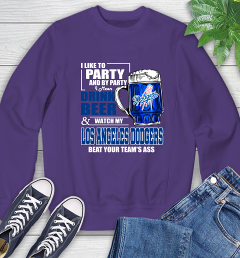 MLB I Like To Party And By Party I Mean Drink Beer And Watch My Los Angeles Dodgers Beat Your Team's Ass Baseball Sweatshirt 4