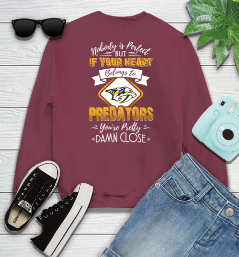NHL Hockey Nashville Predators Nobody Is Perfect But If Your Heart Belongs To Predators You're Pretty Damn Close Shirt Sweatshirt 5