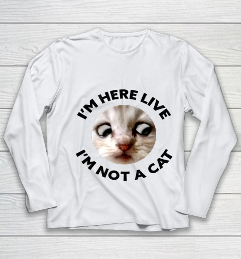 I m Here Live I m Not a Cat Zoom Cat Meme Humor Gifts Youth Long Sleeve