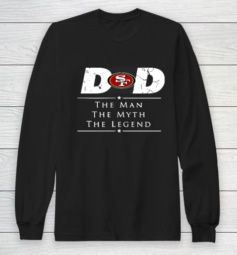 San Francisco 49ers NFL Football Dad The Man The Myth The Legend Long Sleeve T-Shirt