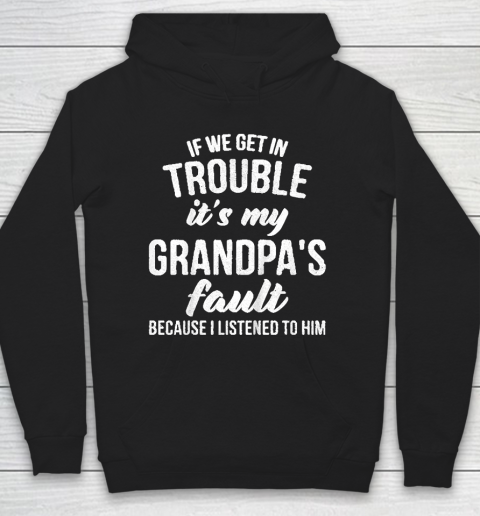 Kids If We Get In Trouble Its My Grandpas Fault Hoodie