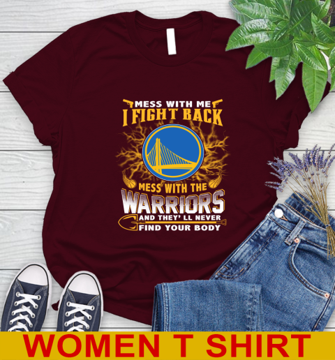 NBA Basketball Golden State Warriors Mess With Me I Fight Back Mess With My Team And They'll Never Find Your Body Shirt Women's T-Shirt 6