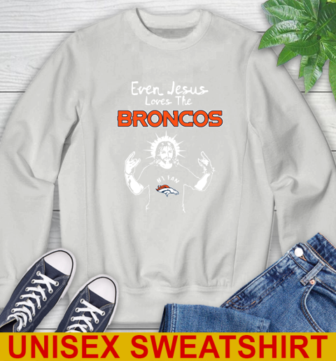 Denver Broncos NFL Football Even Jesus Loves The Broncos Shirt Sweatshirt 5