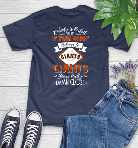 MLB Baseball San Francisco Giants Nobody Is Perfect But If Your Heart Belongs To Giants You're Pretty Damn Close Shirt Women's T-Shirt 12
