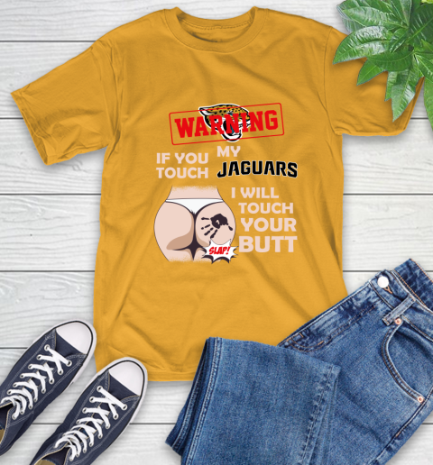 Jacksonville Jaguars NFL Football Warning If You Touch My Team I Will Touch My Butt T-Shirt - Image 3