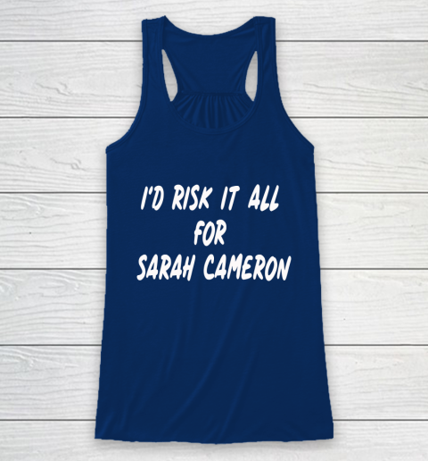 I'd Risk It All For Sarah Cameron Racerback Tank 6
